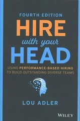 Hire With Your Head - Using Performance-Based Hiring to Build Outstanding Diverse Teams, Fourth Edition: Using Performance-Based Hiring to Build Outstanding Diverse Teams 4th Edition cena un informācija | Ekonomikas grāmatas | 220.lv