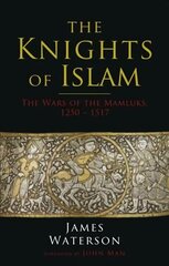 Knights of Islam: The Wars of the Mamluks, 1250 - 1517 цена и информация | Исторические книги | 220.lv