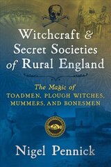 Witchcraft and Secret Societies of Rural England: The Magic of Toadmen, Plough Witches, Mummers, and Bonesmen cena un informācija | Pašpalīdzības grāmatas | 220.lv