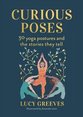 Curious Poses: 30 Yoga Postures and the Stories They Tell cena un informācija | Garīgā literatūra | 220.lv