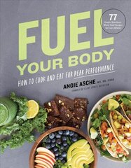 Fuel Your Body: How to Cook and Eat for Peak Performance: 77 Simple, Nutritious, Whole-Food Recipes for Every Athlete cena un informācija | Grāmatas par veselīgu dzīvesveidu un uzturu | 220.lv