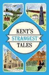 Kent's Strangest Tales: Extraordinary but True Stories from a Very Curious County cena un informācija | Vēstures grāmatas | 220.lv
