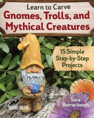 Learn to Carve Gnomes, Trolls, and Mythical Creatures: 15 Simple Step-by-Step Projects cena un informācija | Grāmatas par veselīgu dzīvesveidu un uzturu | 220.lv