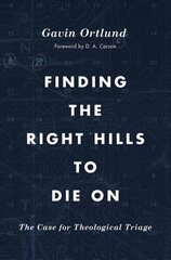 Finding the Right Hills to Die On: The Case for Theological Triage cena un informācija | Garīgā literatūra | 220.lv