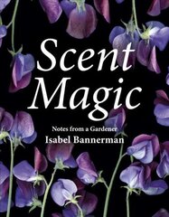 Scent Magic: Notes from a Gardener cena un informācija | Grāmatas par dārzkopību | 220.lv