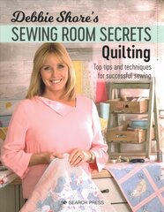 Debbie Shore's Sewing Room Secrets: Quilting: Top Tips and Techniques for Successful Sewing cena un informācija | Grāmatas par veselīgu dzīvesveidu un uzturu | 220.lv