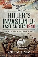 Hitler's Invasion of East Anglia, 1940: An Historical Cover Up? cena un informācija | Vēstures grāmatas | 220.lv