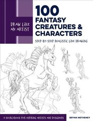 Draw Like an Artist: 100 Fantasy Creatures and Characters: Step-by-Step Realistic Line Drawing - A Sourcebook for Aspiring Artists and Designers, Volume 4 cena un informācija | Grāmatas par veselīgu dzīvesveidu un uzturu | 220.lv