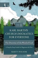 Karl Barth's Church Dogmatics for Everyone, Volume 1---The Doctrine of the Word of God: A Step-by-Step Guide for Beginners and Pros cena un informācija | Garīgā literatūra | 220.lv