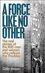 Force Like No Other 1: The Real Stories of the Ruc Men and Women Who Policed the Troubles cena un informācija | Vēstures grāmatas | 220.lv