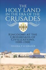 Holy Land in the Era of the Crusades: Kingdoms at the Crossroads of Civilizations, 1100-1300 cena un informācija | Vēstures grāmatas | 220.lv