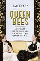 Queen Bees: Six Brilliant and Extraordinary Society Hostesses Between the Wars - A Spectacle of Celebrity, Talent, and Burning Ambition цена и информация | Биографии, автобиогафии, мемуары | 220.lv