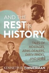 And the Rest Is History: Tales of Hostages, Arms Dealers, Dirty Tricks, and Spies цена и информация | Биографии, автобиогафии, мемуары | 220.lv