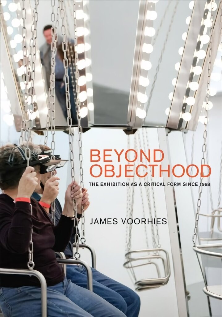Beyond Objecthood: The Exhibition as a Critical Form since 1968 цена и информация | Mākslas grāmatas | 220.lv