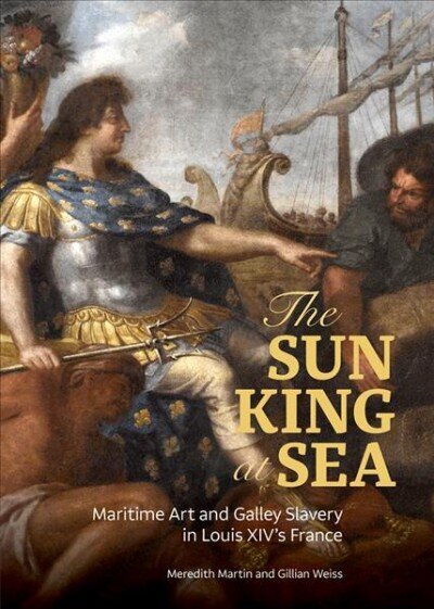 Sun King at Sea - Maritime Art and Galley Slavery in Louis XIV's France cena un informācija | Mākslas grāmatas | 220.lv