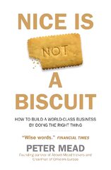 Nice is Not a Biscuit: How to Build a World-Class Business by Doing the Right Thing цена и информация | Биографии, автобиогафии, мемуары | 220.lv