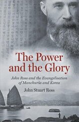 Power and the Glory: John Ross and the Evangelisation of Manchuria and Korea цена и информация | Биографии, автобиографии, мемуары | 220.lv