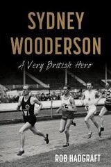 Sydney Wooderson: A Very British Hero: A Very British Hero цена и информация | Биографии, автобиогафии, мемуары | 220.lv