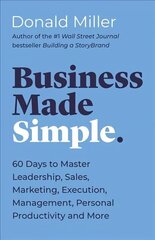 Business Made Simple: 60 Days to Master Leadership, Sales, Marketing, Execution, Management, Personal Productivity and More цена и информация | Книги по экономике | 220.lv