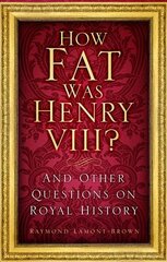 How Fat Was Henry VIII?: And Other Questions on Royal History цена и информация | Книги о питании и здоровом образе жизни | 220.lv