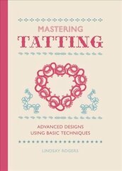 Mastering Tatting: Progress from Simple to Complex Designs цена и информация | Книги об искусстве | 220.lv