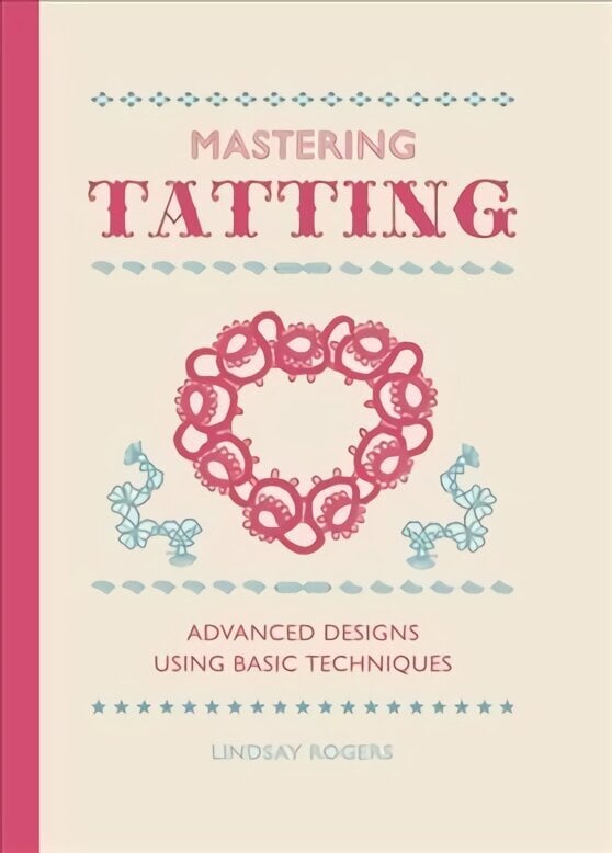 Mastering Tatting: Progress from Simple to Complex Designs цена и информация | Mākslas grāmatas | 220.lv