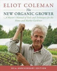 New Organic Grower, 3rd Edition: A Master's Manual of Tools and Techniques for the Home and Market Gardener, 30th Anniversary Edition 30th Anniversary Edition, 30th Anniversary Edition цена и информация | Книги по садоводству | 220.lv