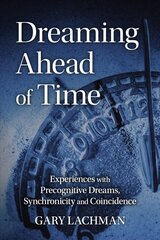 Dreaming Ahead of Time: Experiences with Precognitive Dreams, Synchronicity and Coincidence cena un informācija | Pašpalīdzības grāmatas | 220.lv