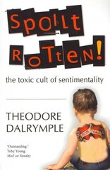 Spoilt Rotten: The Toxic Cult of Sentimentality цена и информация | Книги по социальным наукам | 220.lv