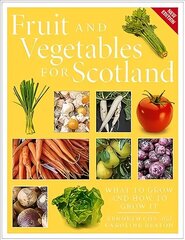 Fruit and Vegetables for Scotland: What to Grow and How to Grow It цена и информация | Книги по садоводству | 220.lv