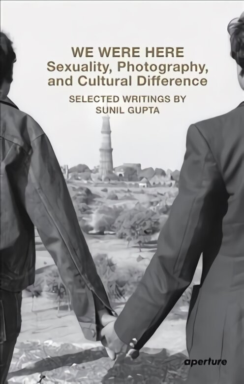 We Were Here: Sexuality, Photography, and Cultural Difference: Selected essays by Sunil Gupta cena un informācija | Grāmatas par fotografēšanu | 220.lv