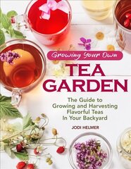 Growing Your Own Tea Garden: Plants and Plans for Growing and Harvesting Traditional and Herbal Teas цена и информация | Книги по садоводству | 220.lv