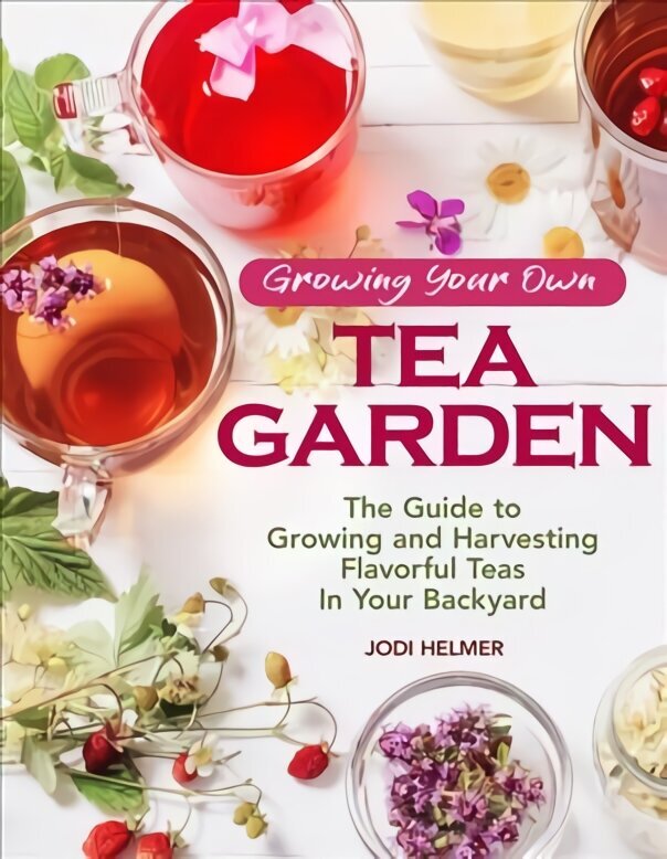 Growing Your Own Tea Garden: Plants and Plans for Growing and Harvesting Traditional and Herbal Teas цена и информация | Grāmatas par dārzkopību | 220.lv