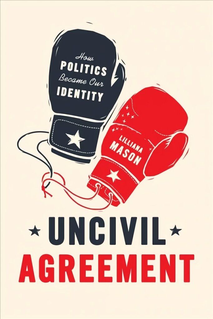 Uncivil Agreement: How Politics Became Our Identity cena un informācija | Sociālo zinātņu grāmatas | 220.lv