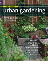 Field Guide to Urban Gardening: How to Grow Plants, No Matter Where You Live: Raised Beds * Vertical Gardening * Indoor Edibles * Balconies and Rooftops * Hydroponics цена и информация | Книги по садоводству | 220.lv