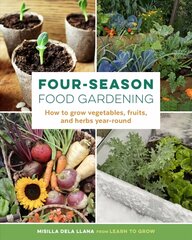 Four-Season Food Gardening: How to grow vegetables, fruits, and herbs year-round cena un informācija | Grāmatas par dārzkopību | 220.lv
