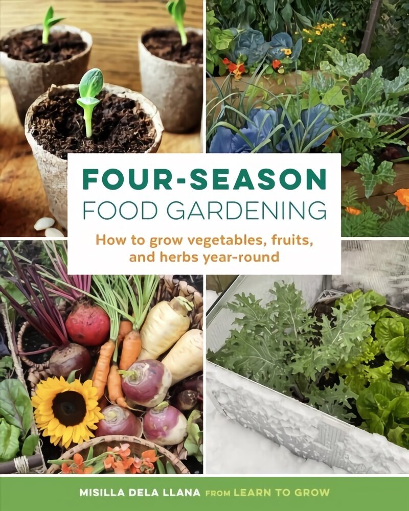 Four-Season Food Gardening: How to grow vegetables, fruits, and herbs year-round cena un informācija | Grāmatas par dārzkopību | 220.lv