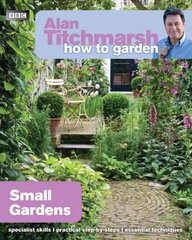 Alan Titchmarsh How to Garden: Small Gardens: Small Gardens cena un informācija | Grāmatas par dārzkopību | 220.lv