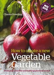 How to Create a New Vegetable Garden: Producing a Beautiful and Fruitful Garden from Scratch цена и информация | Книги по садоводству | 220.lv