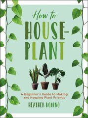 How to Houseplant: A Beginner's Guide to Making and Keeping Plant Friends цена и информация | Книги по садоводству | 220.lv