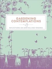 Gardening Contemplations: Reflections on Sowing and Tending цена и информация | Книги по садоводству | 220.lv