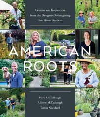 American Roots: Lessons and Inspiration from the Designers Reimagining Our Home Gardens: Lessons and Inspiration from the Designers Reimagining Our Home Gardens цена и информация | Книги по садоводству | 220.lv