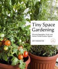 Tiny Space Gardening: Growing Vegetables, Fruits, and Herbs in Small Outdoor Spaces (with Recipes) цена и информация | Книги по садоводству | 220.lv