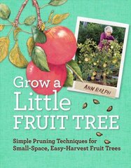 Grow a Little Fruit Tree: Simple Pruning Techniques for Small-Space, Easy-Harvest Fruit Trees cena un informācija | Grāmatas par dārzkopību | 220.lv