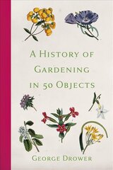 History of Gardening in 50 Objects 2nd edition cena un informācija | Grāmatas par dārzkopību | 220.lv