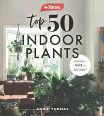 Yates Top 50 Indoor Plants and How Not to Kill Them! цена и информация | Книги по садоводству | 220.lv