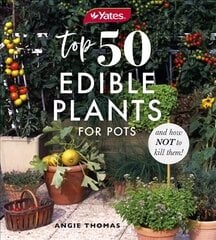 Yates Top 50 Edible Plants for Pots and How Not to Kill Them! цена и информация | Книги по садоводству | 220.lv