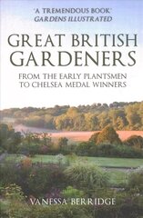 Great British Gardeners: From the Early Plantsmen to Chelsea Medal Winners cena un informācija | Grāmatas par dārzkopību | 220.lv