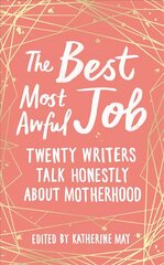 Best, Most Awful Job: Twenty Writers Talk Honestly About Motherhood cena un informācija | Pašpalīdzības grāmatas | 220.lv