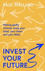 Invest Your Future: Making Godly Choices Using Your Head, Your Heart and Your Bible цена и информация | Духовная литература | 220.lv